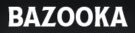 BAZOOKA
